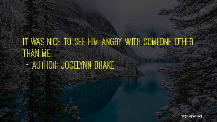 Jocelynn Drake Quotes: It Was Nice To See Him Angry With Someone Other Than Me.