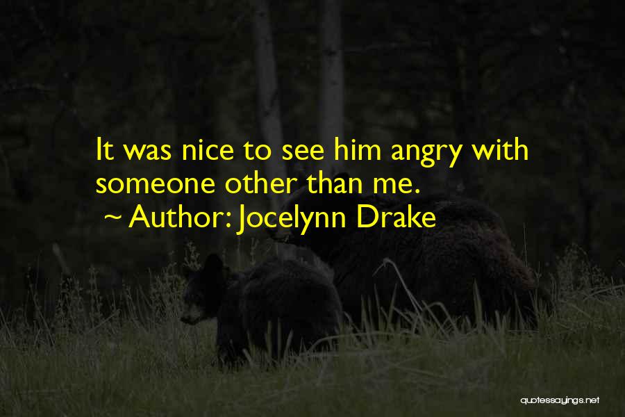 Jocelynn Drake Quotes: It Was Nice To See Him Angry With Someone Other Than Me.