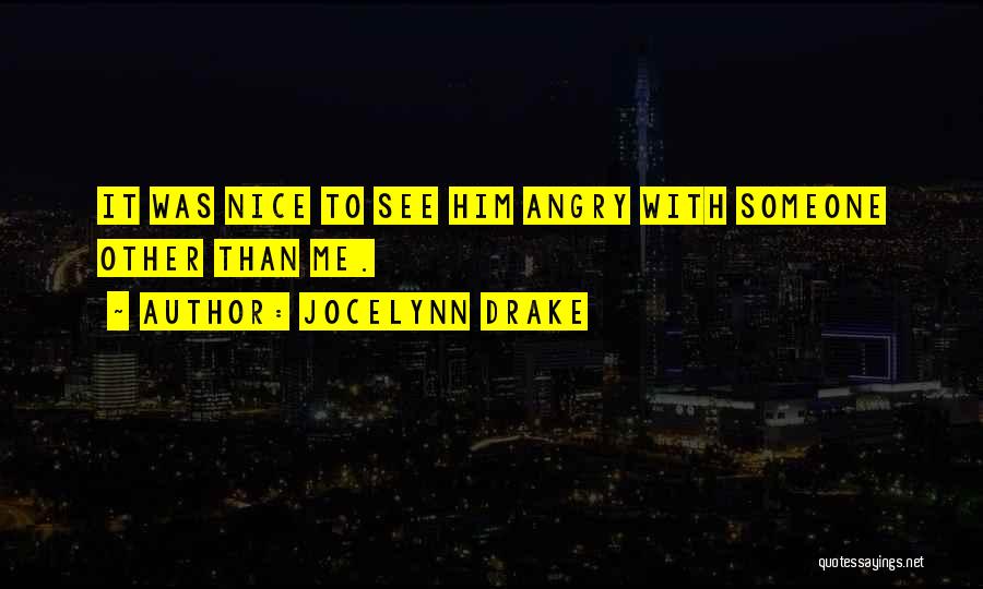 Jocelynn Drake Quotes: It Was Nice To See Him Angry With Someone Other Than Me.