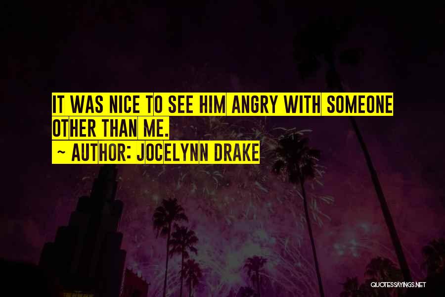 Jocelynn Drake Quotes: It Was Nice To See Him Angry With Someone Other Than Me.