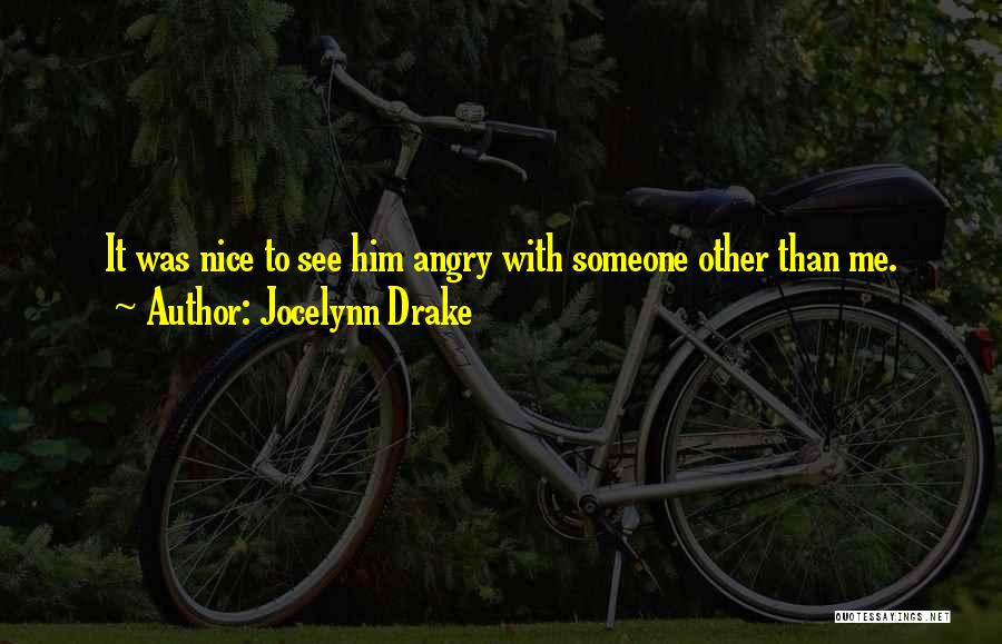 Jocelynn Drake Quotes: It Was Nice To See Him Angry With Someone Other Than Me.