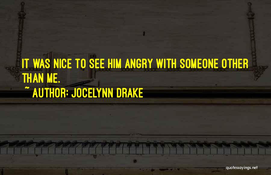 Jocelynn Drake Quotes: It Was Nice To See Him Angry With Someone Other Than Me.