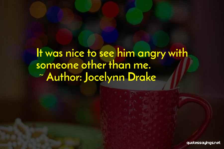 Jocelynn Drake Quotes: It Was Nice To See Him Angry With Someone Other Than Me.