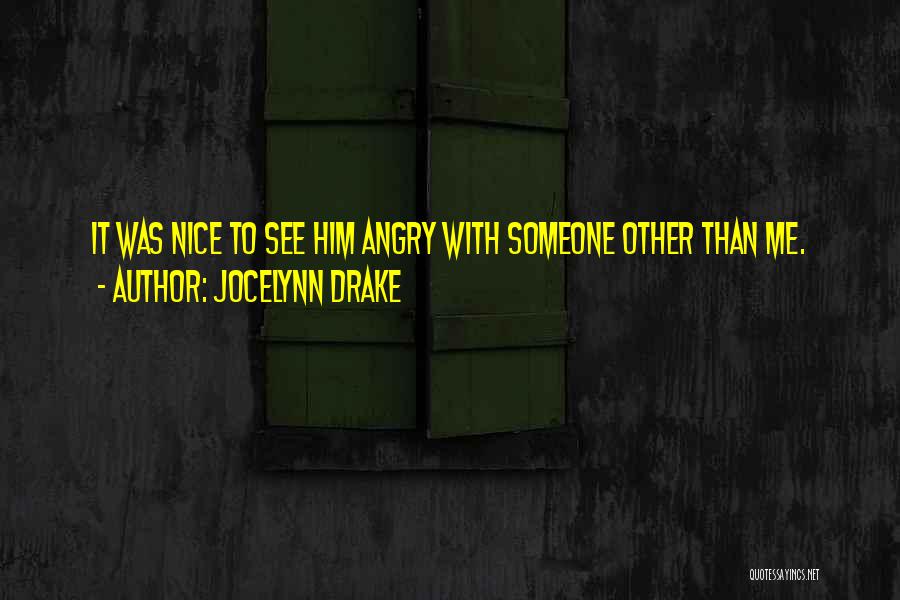 Jocelynn Drake Quotes: It Was Nice To See Him Angry With Someone Other Than Me.