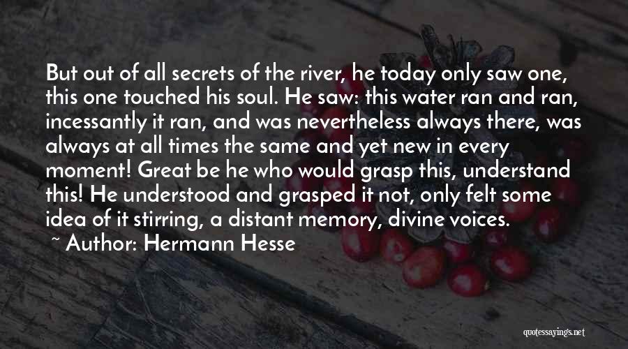 Hermann Hesse Quotes: But Out Of All Secrets Of The River, He Today Only Saw One, This One Touched His Soul. He Saw: