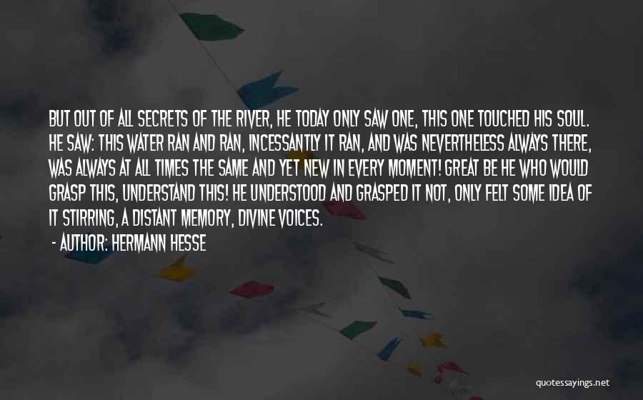 Hermann Hesse Quotes: But Out Of All Secrets Of The River, He Today Only Saw One, This One Touched His Soul. He Saw: