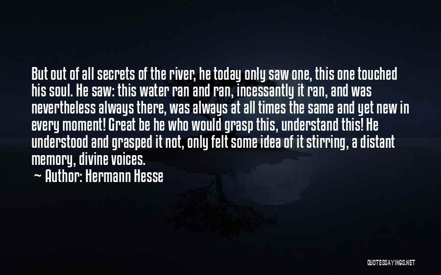 Hermann Hesse Quotes: But Out Of All Secrets Of The River, He Today Only Saw One, This One Touched His Soul. He Saw: