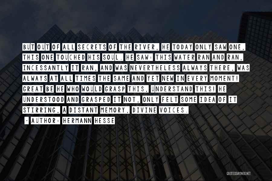 Hermann Hesse Quotes: But Out Of All Secrets Of The River, He Today Only Saw One, This One Touched His Soul. He Saw: