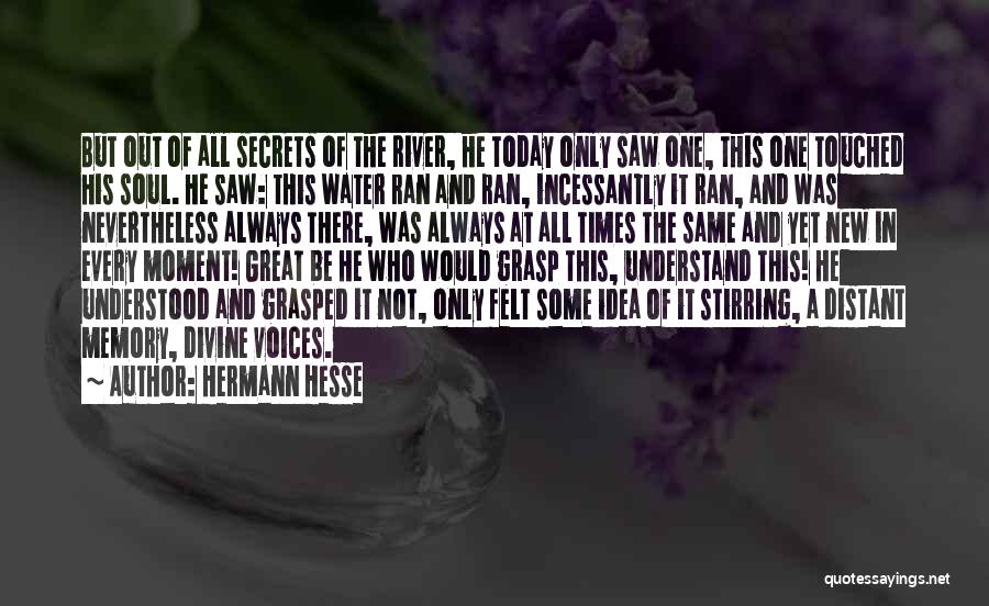 Hermann Hesse Quotes: But Out Of All Secrets Of The River, He Today Only Saw One, This One Touched His Soul. He Saw: