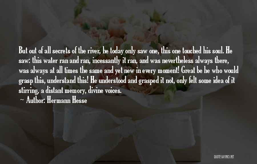 Hermann Hesse Quotes: But Out Of All Secrets Of The River, He Today Only Saw One, This One Touched His Soul. He Saw: