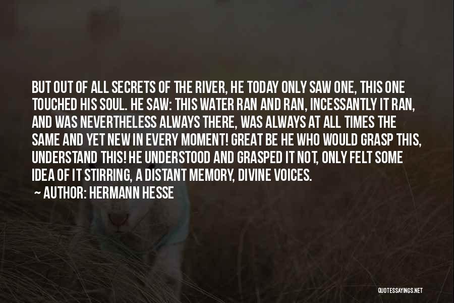 Hermann Hesse Quotes: But Out Of All Secrets Of The River, He Today Only Saw One, This One Touched His Soul. He Saw: