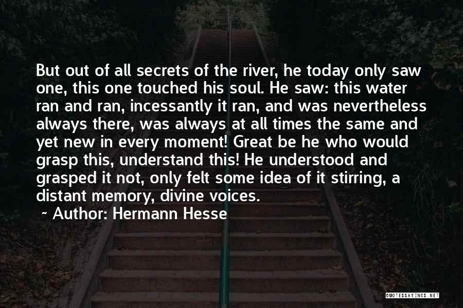 Hermann Hesse Quotes: But Out Of All Secrets Of The River, He Today Only Saw One, This One Touched His Soul. He Saw: