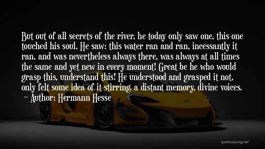 Hermann Hesse Quotes: But Out Of All Secrets Of The River, He Today Only Saw One, This One Touched His Soul. He Saw: