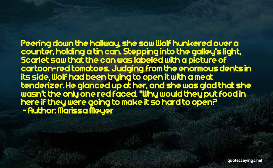 Marissa Meyer Quotes: Peering Down The Hallway, She Saw Wolf Hunkered Over A Counter, Holding A Tin Can. Stepping Into The Galley's Light,