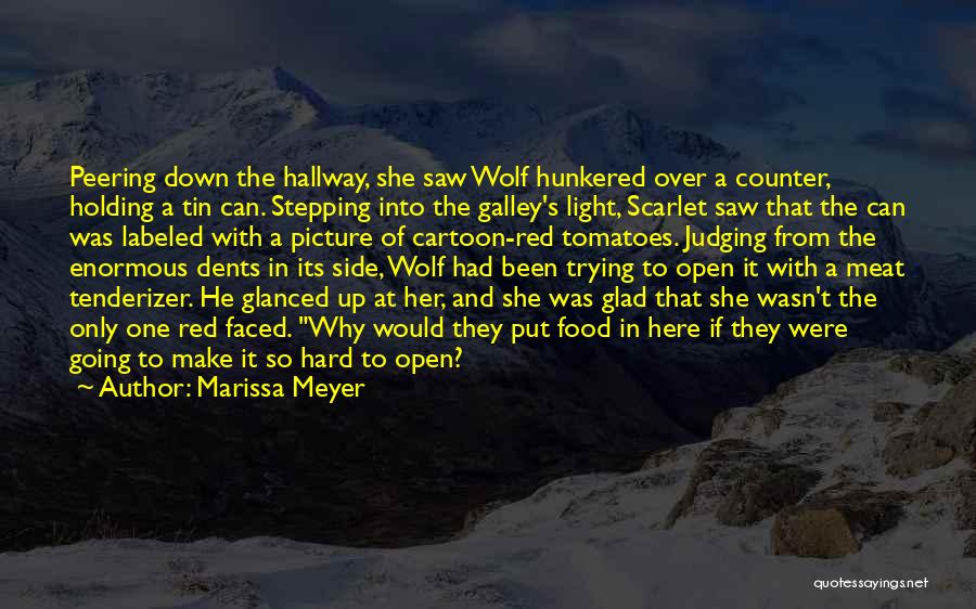 Marissa Meyer Quotes: Peering Down The Hallway, She Saw Wolf Hunkered Over A Counter, Holding A Tin Can. Stepping Into The Galley's Light,