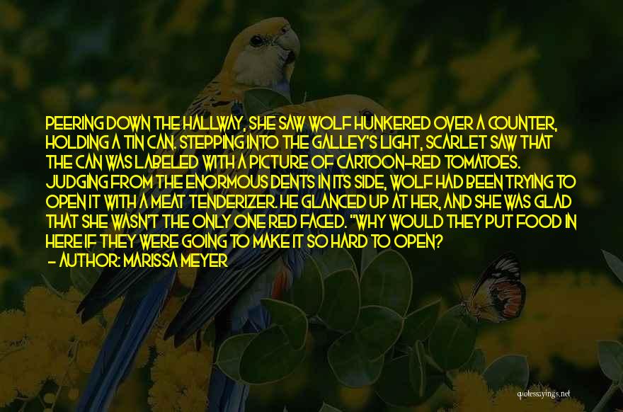 Marissa Meyer Quotes: Peering Down The Hallway, She Saw Wolf Hunkered Over A Counter, Holding A Tin Can. Stepping Into The Galley's Light,
