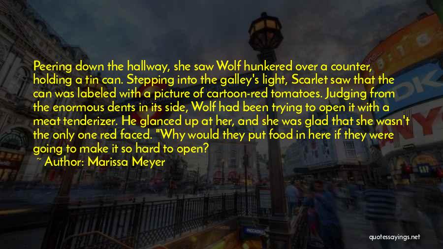 Marissa Meyer Quotes: Peering Down The Hallway, She Saw Wolf Hunkered Over A Counter, Holding A Tin Can. Stepping Into The Galley's Light,