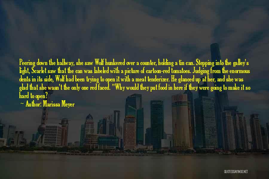 Marissa Meyer Quotes: Peering Down The Hallway, She Saw Wolf Hunkered Over A Counter, Holding A Tin Can. Stepping Into The Galley's Light,