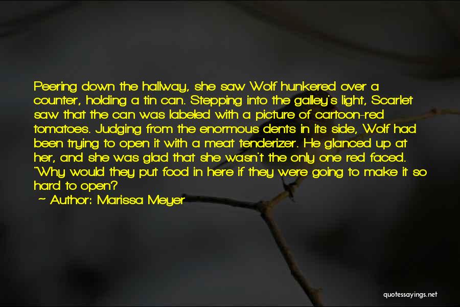 Marissa Meyer Quotes: Peering Down The Hallway, She Saw Wolf Hunkered Over A Counter, Holding A Tin Can. Stepping Into The Galley's Light,