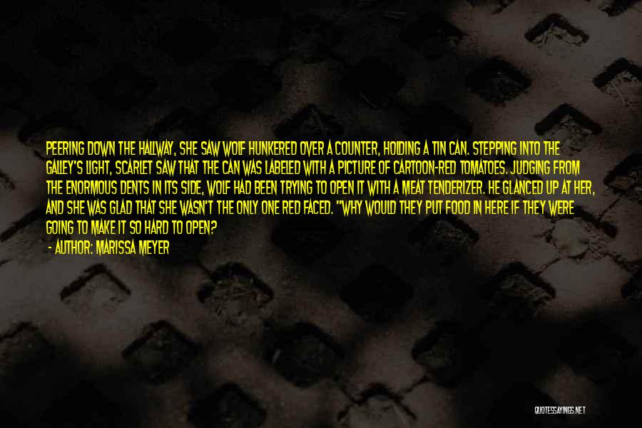 Marissa Meyer Quotes: Peering Down The Hallway, She Saw Wolf Hunkered Over A Counter, Holding A Tin Can. Stepping Into The Galley's Light,