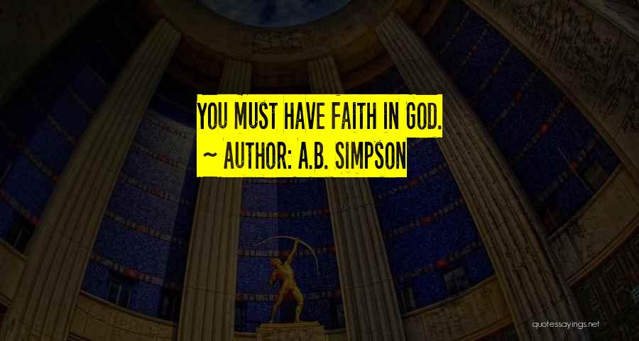 A.B. Simpson Quotes: You Must Have Faith In God.