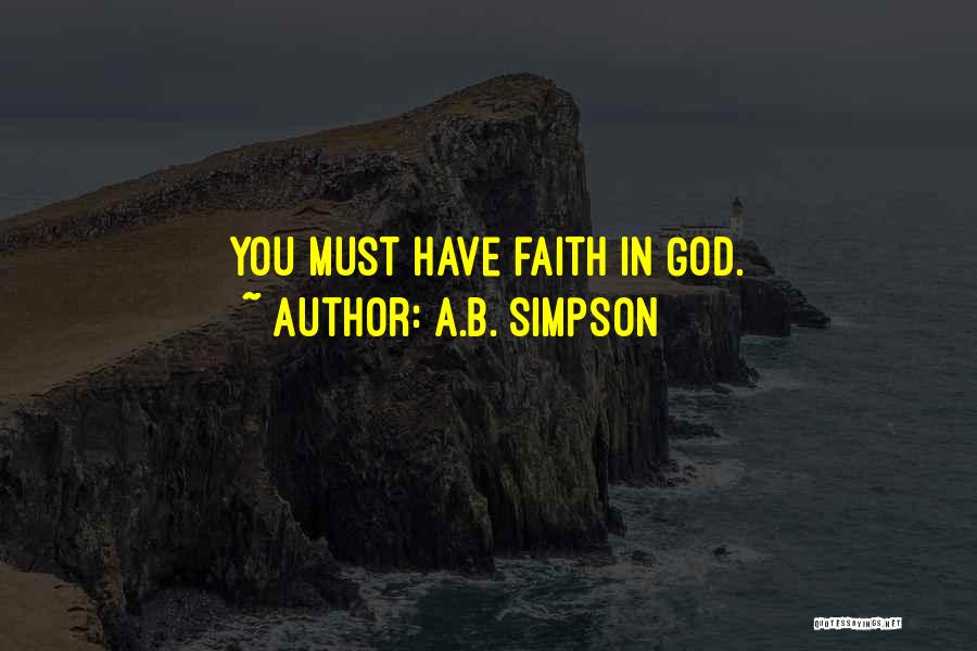 A.B. Simpson Quotes: You Must Have Faith In God.