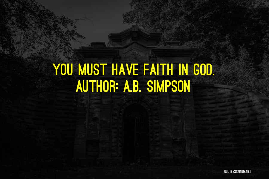A.B. Simpson Quotes: You Must Have Faith In God.