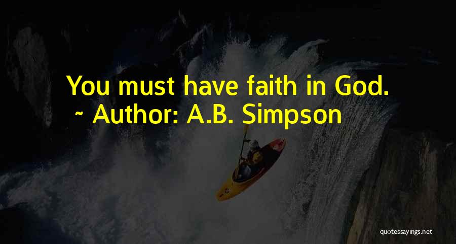 A.B. Simpson Quotes: You Must Have Faith In God.