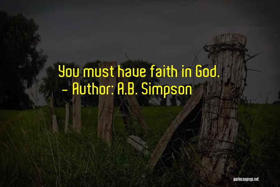 A.B. Simpson Quotes: You Must Have Faith In God.