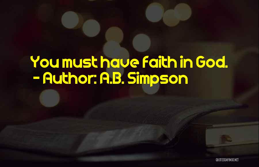 A.B. Simpson Quotes: You Must Have Faith In God.