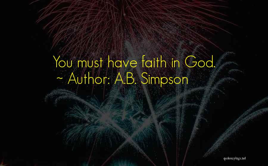 A.B. Simpson Quotes: You Must Have Faith In God.