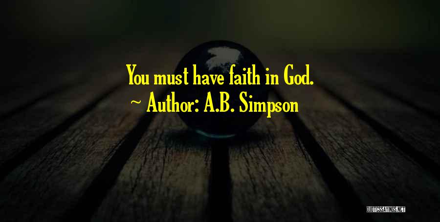 A.B. Simpson Quotes: You Must Have Faith In God.