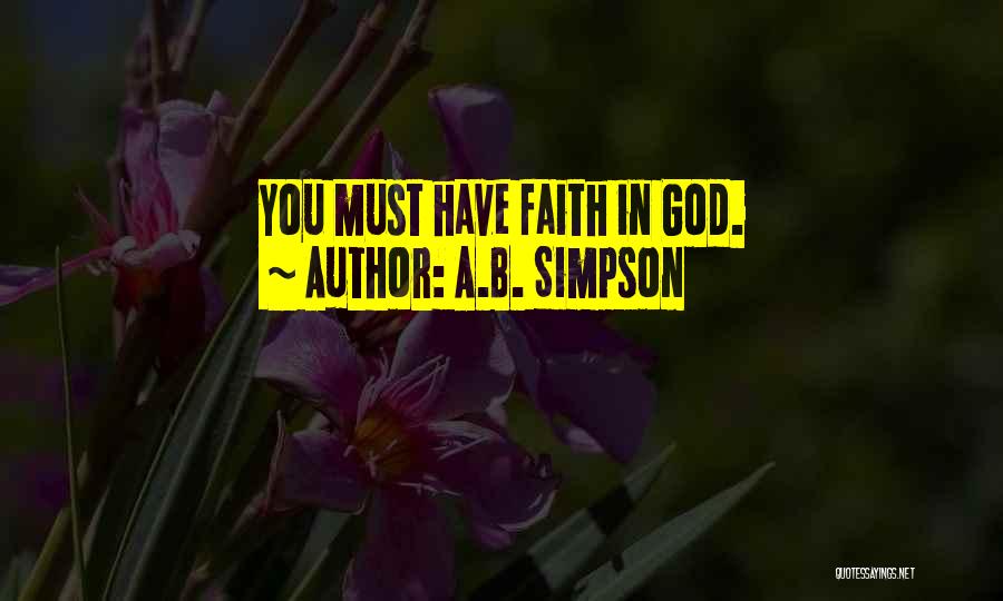 A.B. Simpson Quotes: You Must Have Faith In God.
