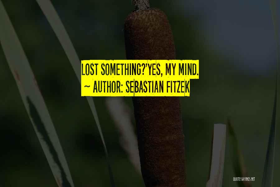 Sebastian Fitzek Quotes: Lost Something?'yes, My Mind.