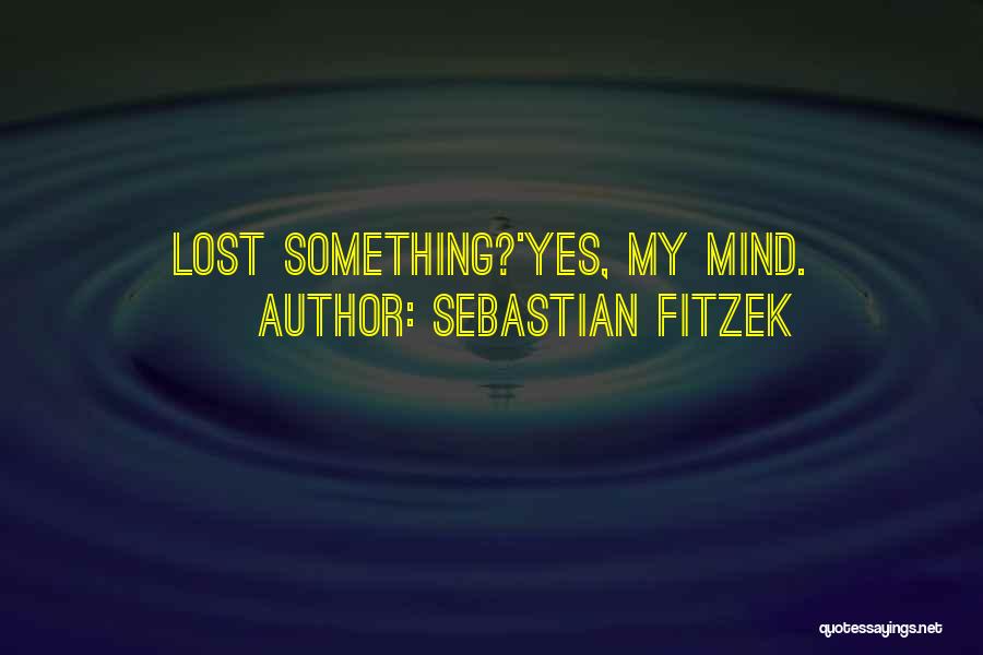 Sebastian Fitzek Quotes: Lost Something?'yes, My Mind.