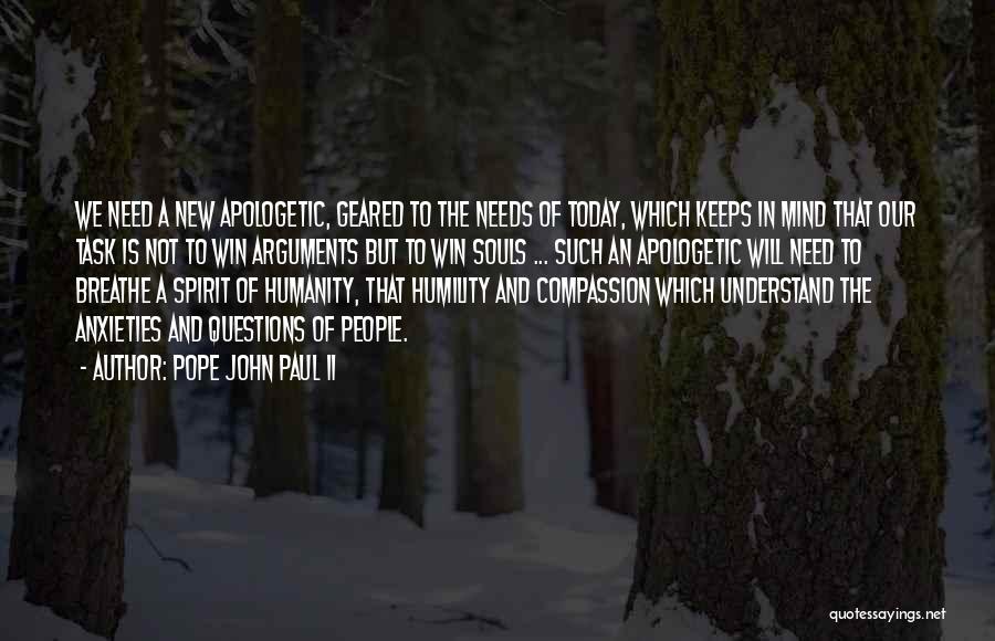 Pope John Paul II Quotes: We Need A New Apologetic, Geared To The Needs Of Today, Which Keeps In Mind That Our Task Is Not