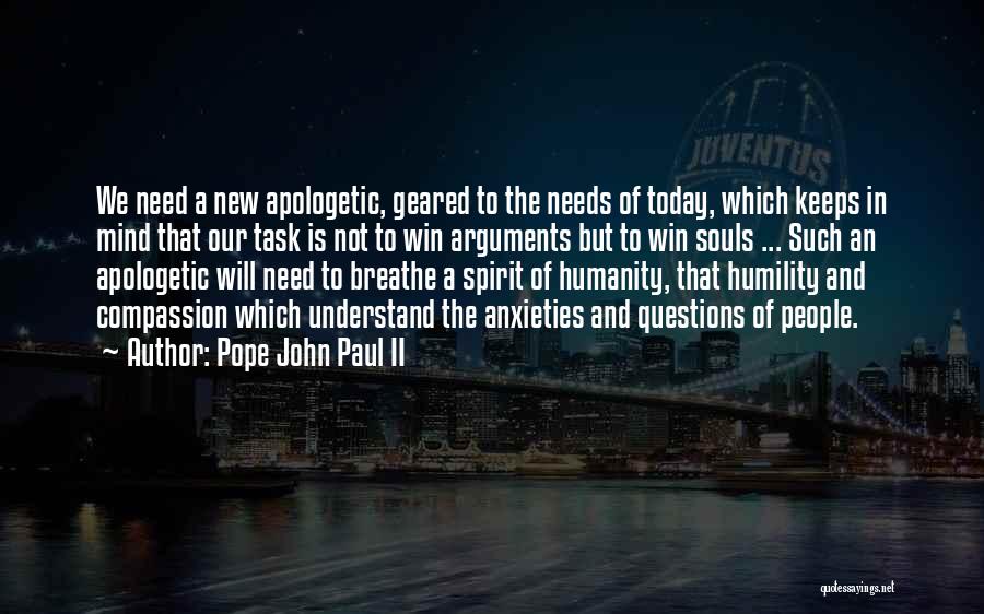 Pope John Paul II Quotes: We Need A New Apologetic, Geared To The Needs Of Today, Which Keeps In Mind That Our Task Is Not