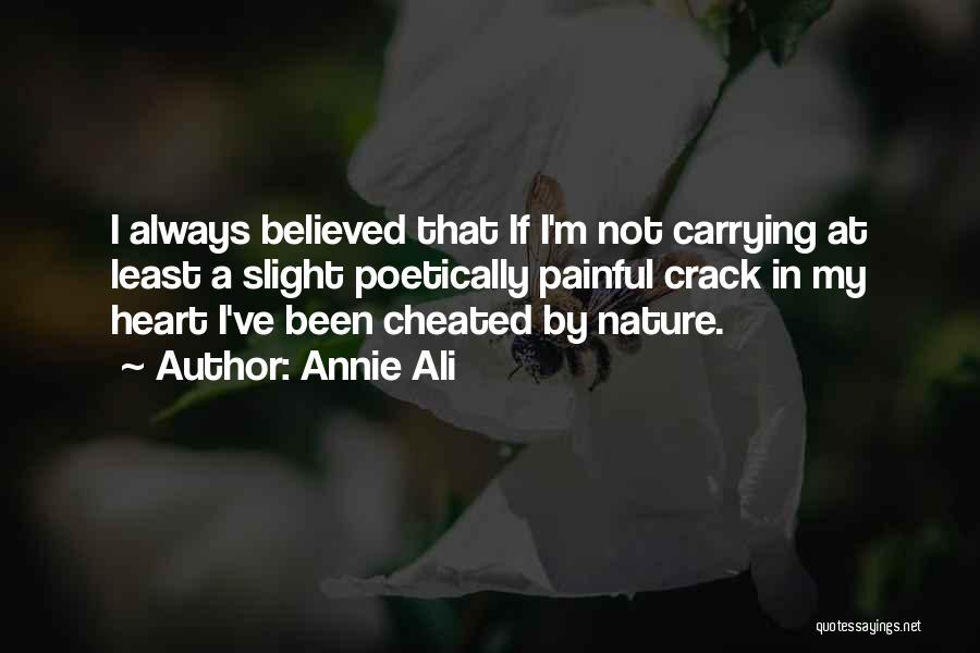 Annie Ali Quotes: I Always Believed That If I'm Not Carrying At Least A Slight Poetically Painful Crack In My Heart I've Been