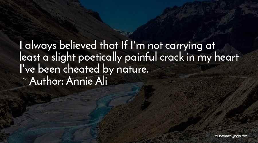 Annie Ali Quotes: I Always Believed That If I'm Not Carrying At Least A Slight Poetically Painful Crack In My Heart I've Been