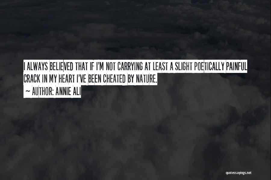 Annie Ali Quotes: I Always Believed That If I'm Not Carrying At Least A Slight Poetically Painful Crack In My Heart I've Been