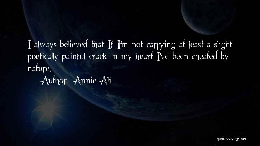 Annie Ali Quotes: I Always Believed That If I'm Not Carrying At Least A Slight Poetically Painful Crack In My Heart I've Been