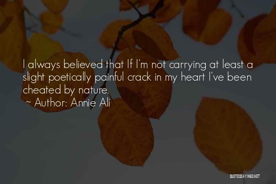 Annie Ali Quotes: I Always Believed That If I'm Not Carrying At Least A Slight Poetically Painful Crack In My Heart I've Been