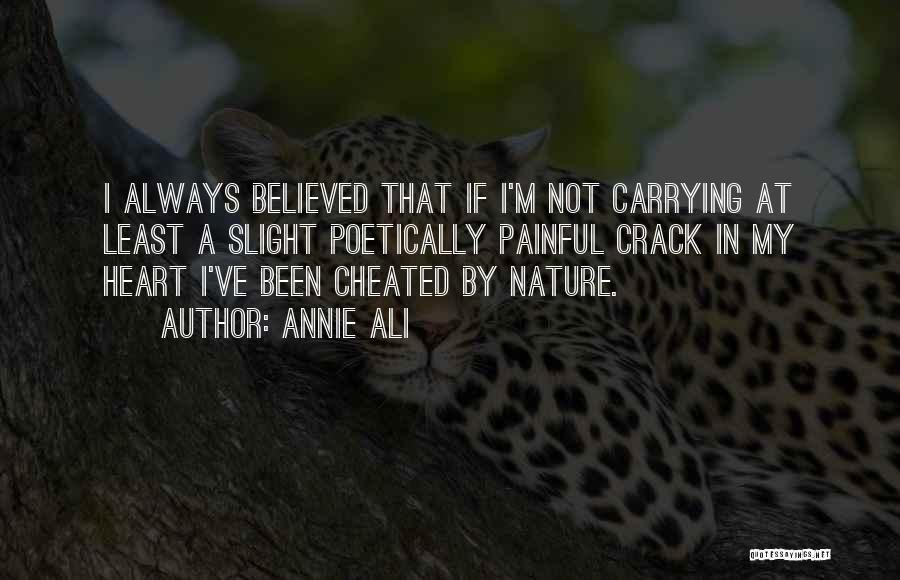 Annie Ali Quotes: I Always Believed That If I'm Not Carrying At Least A Slight Poetically Painful Crack In My Heart I've Been