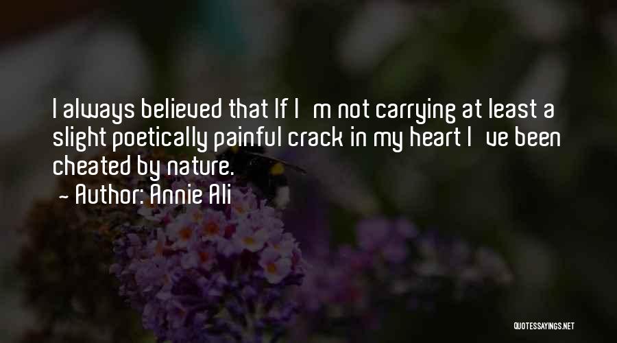 Annie Ali Quotes: I Always Believed That If I'm Not Carrying At Least A Slight Poetically Painful Crack In My Heart I've Been