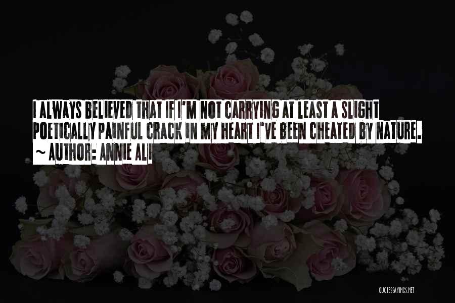 Annie Ali Quotes: I Always Believed That If I'm Not Carrying At Least A Slight Poetically Painful Crack In My Heart I've Been