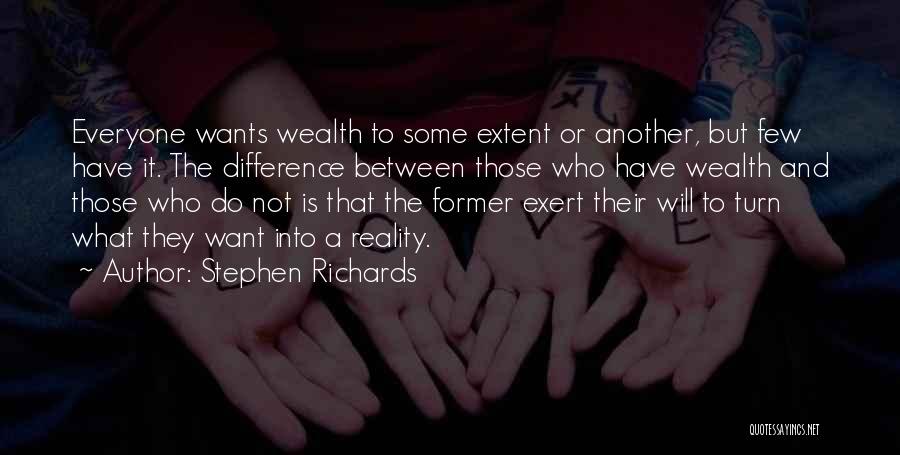 Stephen Richards Quotes: Everyone Wants Wealth To Some Extent Or Another, But Few Have It. The Difference Between Those Who Have Wealth And