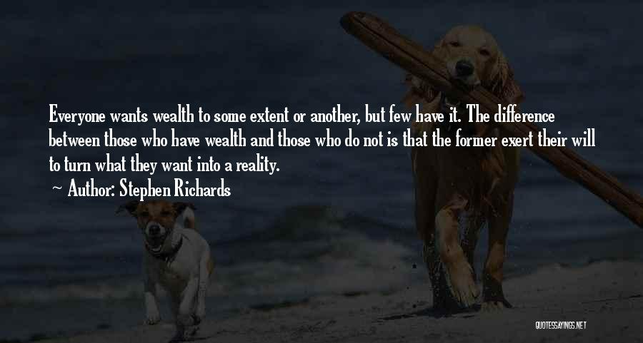 Stephen Richards Quotes: Everyone Wants Wealth To Some Extent Or Another, But Few Have It. The Difference Between Those Who Have Wealth And