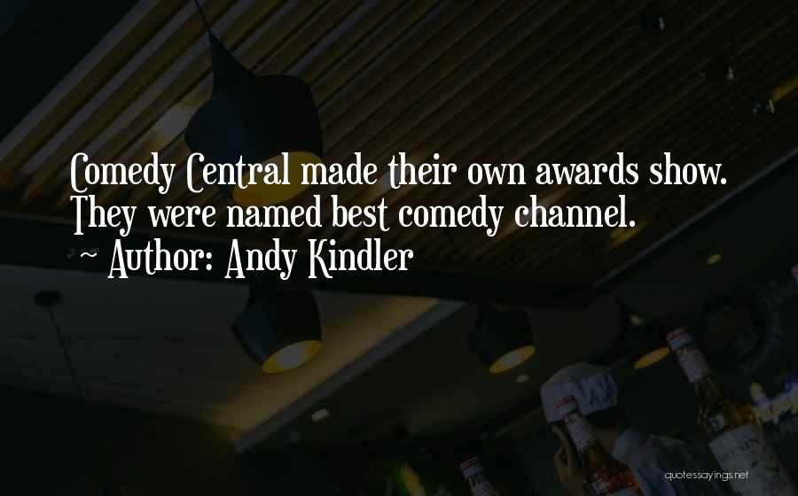 Andy Kindler Quotes: Comedy Central Made Their Own Awards Show. They Were Named Best Comedy Channel.