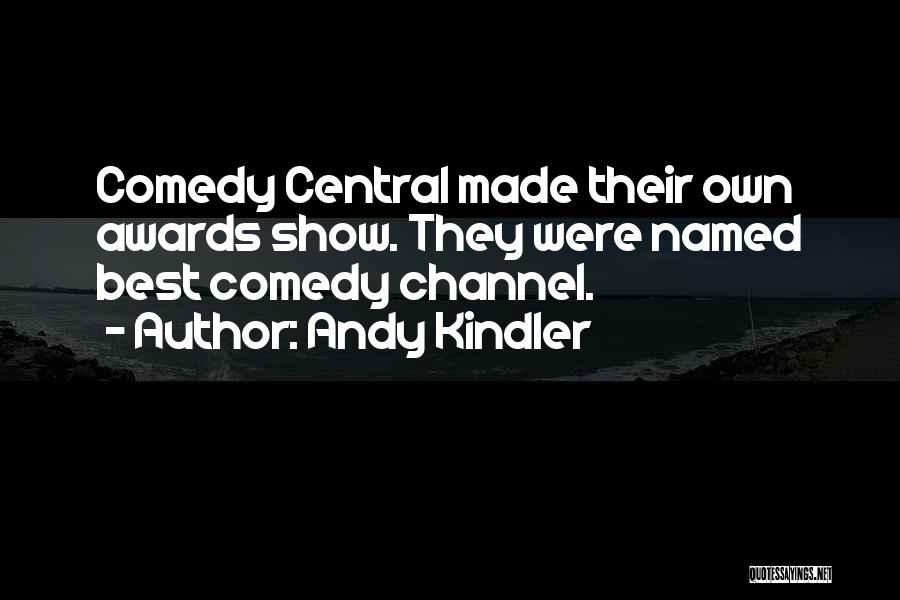 Andy Kindler Quotes: Comedy Central Made Their Own Awards Show. They Were Named Best Comedy Channel.