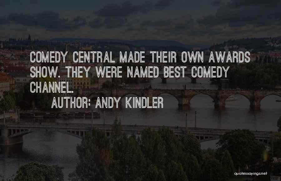 Andy Kindler Quotes: Comedy Central Made Their Own Awards Show. They Were Named Best Comedy Channel.